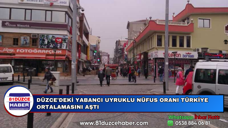 DÜZCE'DEKİ YABANCI UYRUKLU NÜFUS ORANI TÜRKİYE ORTALAMASINI AŞTI