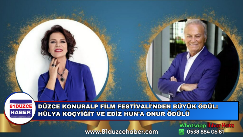 DÜZCE KONURALP FİLM FESTİVALİ'NDEN BÜYÜK ÖDÜL: HÜLYA KOÇYİĞİT VE EDİZ HUN'A ONUR ÖDÜLÜ