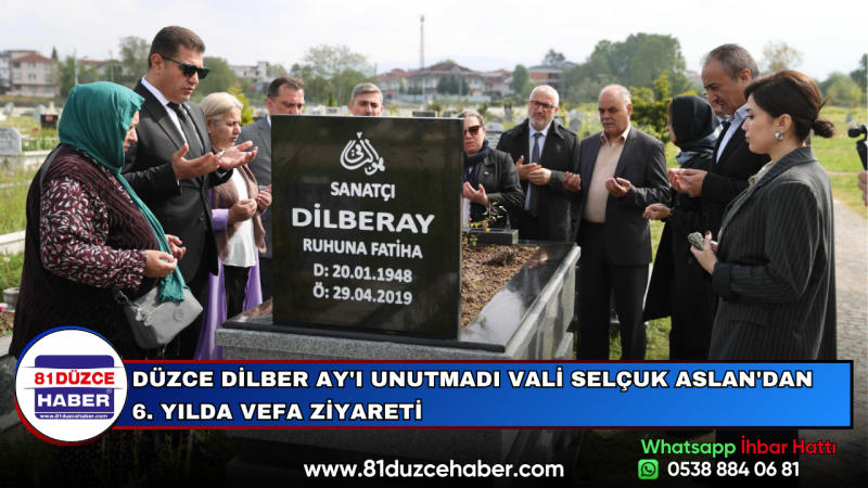 DÜZCE DİLBER AY'I UNUTMADI VALİ SELÇUK ASLAN'DAN 6. YILDA VEFA ZİYARETİ