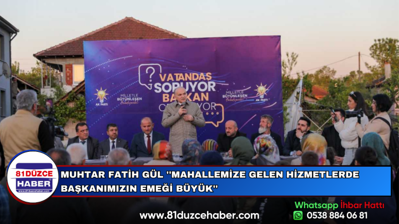 MUHTAR FATİH GÜL ''MAHALLEMİZE GELEN HİZMETLERDE BAŞKANIMIZIN EMEĞİ BÜYÜK''
