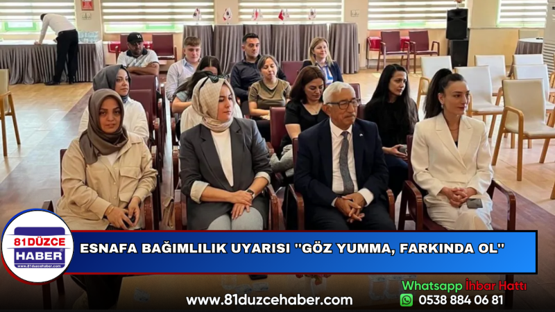ESNAFA BAĞIMLILIK UYARISI ''GÖZ YUMMA, FARKINDA OL''