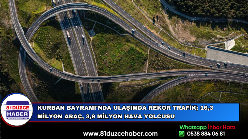 KURBAN BAYRAMI'NDA ULAŞIMDA REKOR TRAFİK; 16,3 MİLYON ARAÇ, 3,9 MİLYON HAVA YOLCUSU