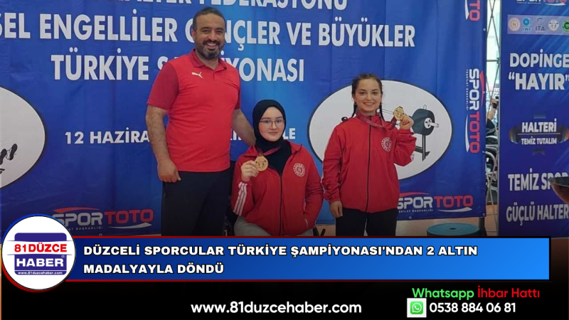 DÜZCELİ SPORCULAR TÜRKİYE ŞAMPİYONASI'NDAN 2 ALTIN MADALYAYLA DÖNDÜ