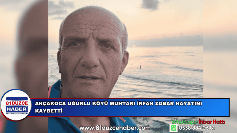 AKÇAKOCA UĞURLU KÖYÜ MUHTARI İRFAN ZOBAR HAYATINI KAYBETTİ