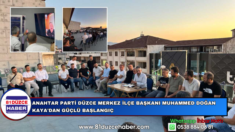 ANAHTAR PARTİ DÜZCE MERKEZ İLÇE BAŞKANI MUHAMMED DOĞAN KAYA'DAN GÜÇLÜ BAŞLANGIÇ