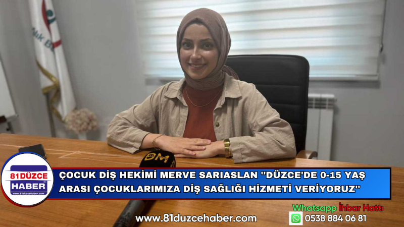 Çocuk Diş Hekimi Merve Sarıaslan: “Düzce’de 0-15 yaş arası çocuklara diş sağlığı hizmeti sunuyoruz.”