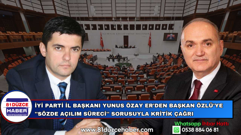 İYİ Parti İl Başkanı Yunus Özay Er'den Başkan Özlü'ye ''Sözde Açılım Süreci'' Sorusuyla Kritik Çağrı