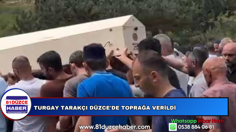 Turgay Tarakçı Düzce'de Toprağa Verildi