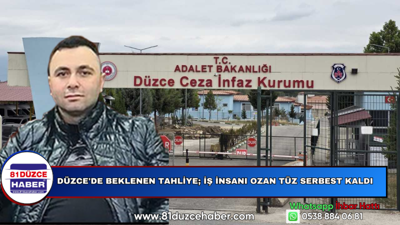 Düzce'de Beklenen Tahliye; İş İnsanı Ozan Tüz Serbest Kaldı