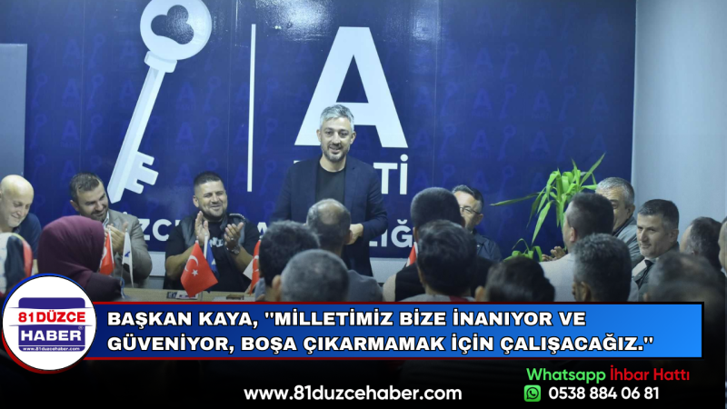 Başkan Kaya, ''Milletimiz bize inanıyor ve güveniyor, boşa çıkarmamak için çalışacağız.''