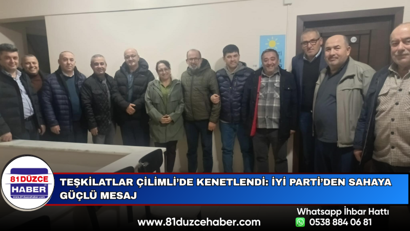 Teşkilatlar Çilimli’de Kenetlendi: İYİ Parti’den Sahaya Güçlü Mesaj