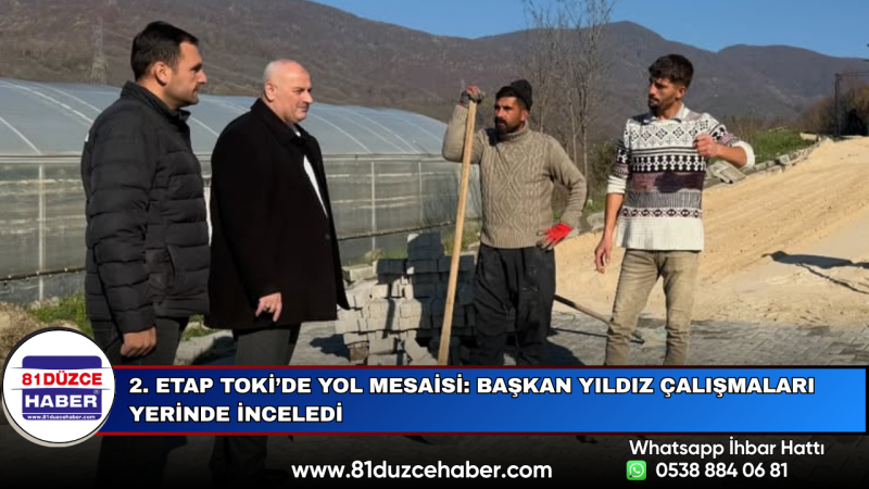 2. Etap TOKİ’de Yol Mesaisi: Başkan Yıldız Çalışmaları Yerinde İnceledi