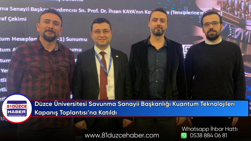 Düzce Üniversitesi Savunma Sanayii Başkanlığı Kuantum Teknolojileri Kapanış Toplantısı’na Katıldı