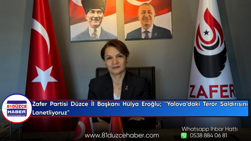 Zafer Partisi Düzce İl Başkanı Hülya Eroğlu; ''Yalova’daki Terör Saldırısını Lanetliyoruz