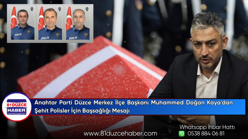 Anahtar Parti Düzce Merkez İlçe Başkanı Muhammed Doğan Kaya’dan Şehit Polisler İçin Başsağlığı Mesaj