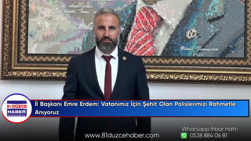 İl Başkanı Emre Erdem: Vatanımız İçin Şehit Olan Polislerimizi Rahmetle Anıyoruz