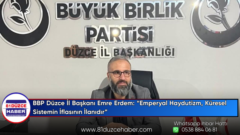 BBP Düzce İl Başkanı Emre Erdem: “Emperyal Haydutizm, Küresel Sistemin İflasının İlanıdır”