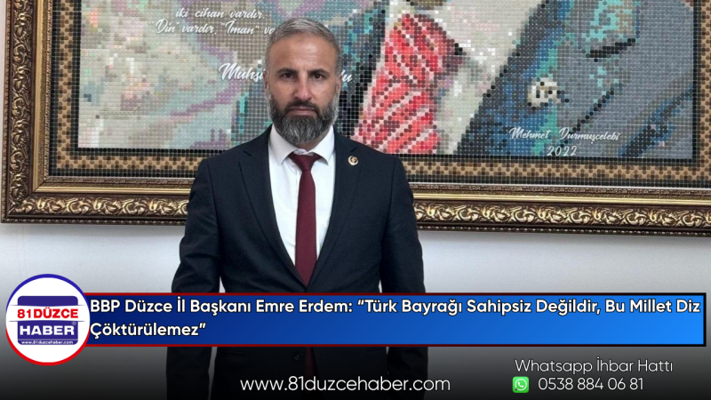 BBP Düzce İl Başkanı Emre Erdem: “Türk Bayrağı Sahipsiz Değildir, Bu Millet Diz Çöktürülemez”