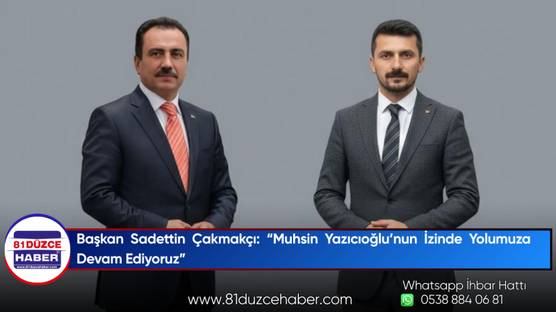 Başkan Sadettin Çakmakçı: “Muhsin Yazıcıoğlu’nun İzinde Yolumuza Devam Ediyoruz”