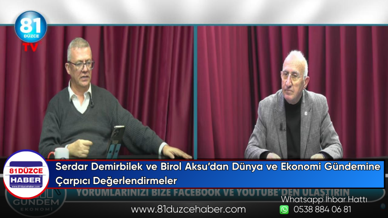 Serdar Demirbilek ve Birol Aksu’dan Dünya ve Ekonomi Gündemine Çarpıcı Değerlendirmeler
