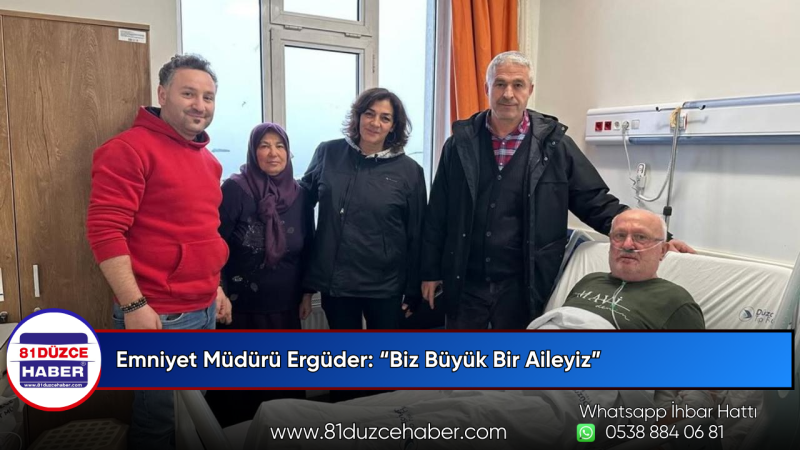 Emniyet Müdürü Ergüder: “Biz Büyük Bir Aileyiz”