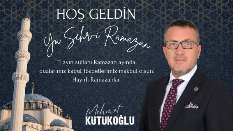 MEHMET KÜTÜKOĞLU HOŞGELDİN RAMAZAN MESAJI