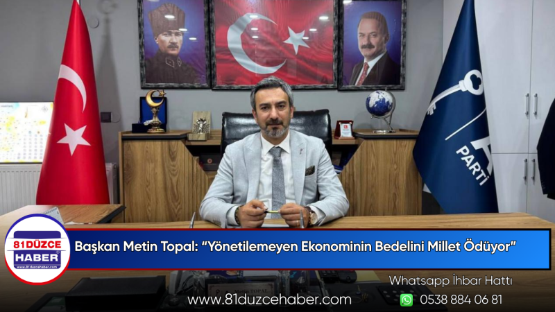 Başkan Metin Topal: “Yönetilemeyen Ekonominin Bedelini Millet Ödüyor”
