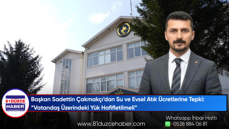 Başkan Sadettin Çakmakçı’dan Su ve Evsel Atık Ücretlerine Tepki: “Vatandaş Üzerindeki Yük Hafifletil