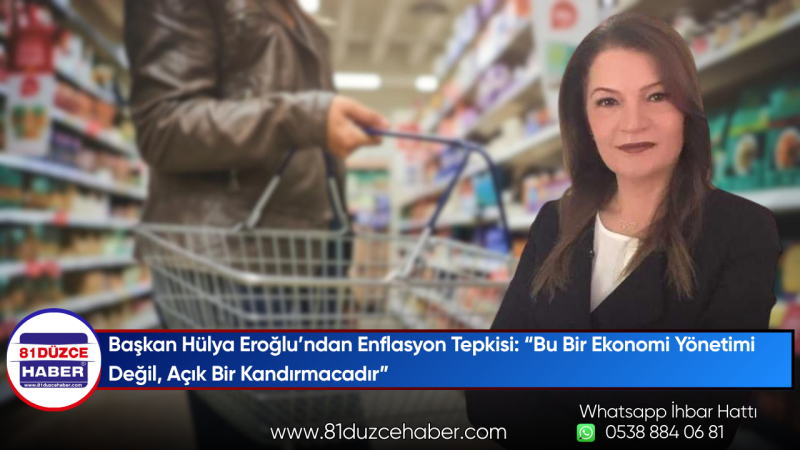 Başkan Hülya Eroğlu’ndan Enflasyon Tepkisi: “Bu Bir Ekonomi Yönetimi Değil, Açık Bir Kandırmacadır”