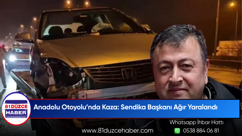Anadolu Otoyolu’nda Kaza: Sendika Başkanı Ağır Yaralandı