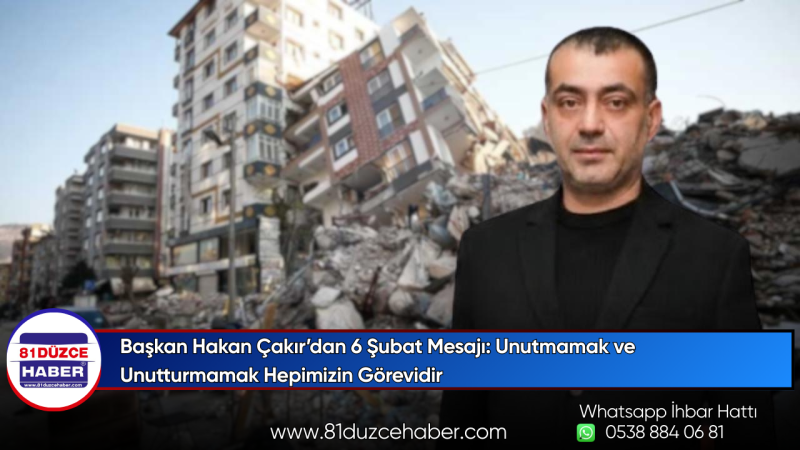 Başkan Hakan Çakır’dan 6 Şubat Mesajı: Unutmamak ve Unutturmamak Hepimizin Görevidir