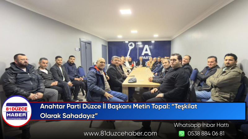 Anahtar Parti Düzce İl Başkanı Metin Topal: “Teşkilat Olarak Sahadayız”