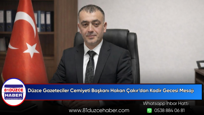 Düzce Gazeteciler Cemiyeti Başkanı Hakan Çakır’dan Kadir Gecesi Mesajı