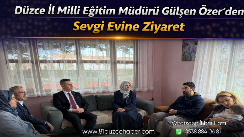 Düzce İl Millî Eğitim Müdürü Gülşen Özer’den Sevgi Evine Ziyaret