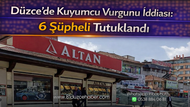 Düzce’de Kuyumcu Vurgunu İddiası: 6 Şüpheli Tutuklandı