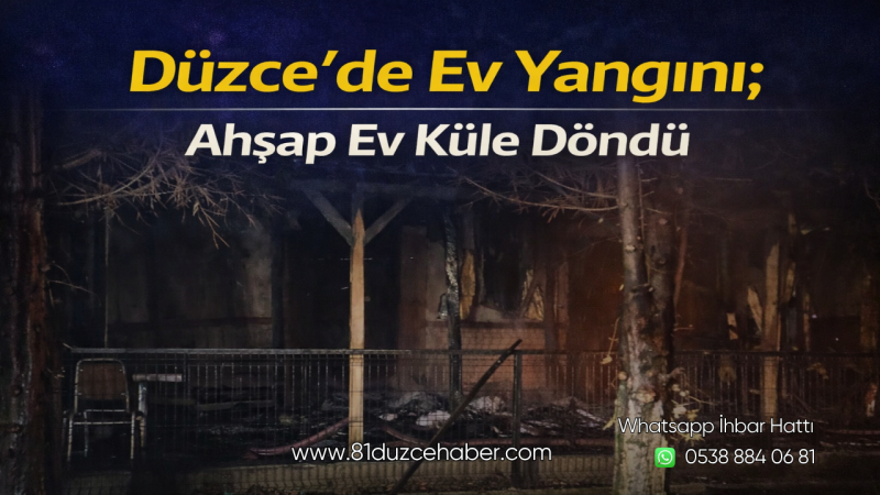 Düzce'de Ev Yangını; Ahşap Ev Küle Döndü