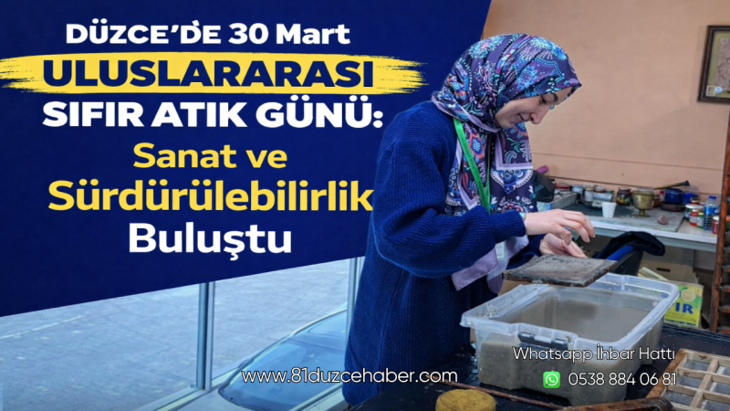 Düzce’de 30 Mart Uluslararası Sıfır Atık Günü: Sanat ve Sürdürülebilirlik Buluştu
