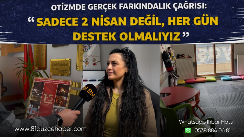 Otizmde Gerçek Farkındalık Çağrısı: “Sadece 2 Nisan Değil, Her Gün Destek Olmalıyız”