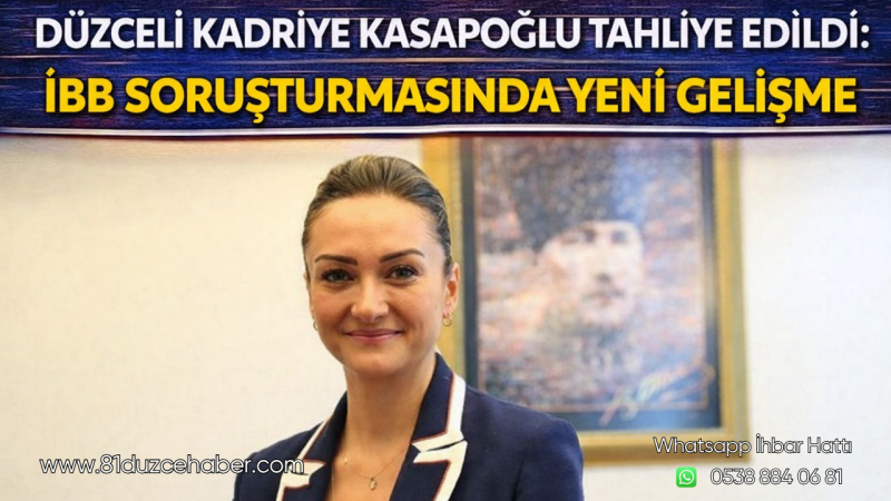 Düzceli Kadriye Kasapoğlu Tahliye Edildi: İBB Soruşturmasında Yeni Gelişme