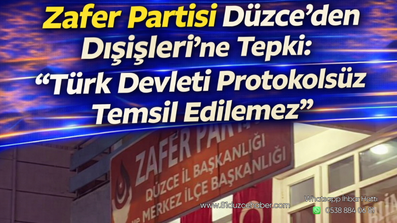 Zafer Partisi Düzce’den Dışişleri’ne Tepki: “Türk Devleti Protokolsüz Temsil Edilemez”