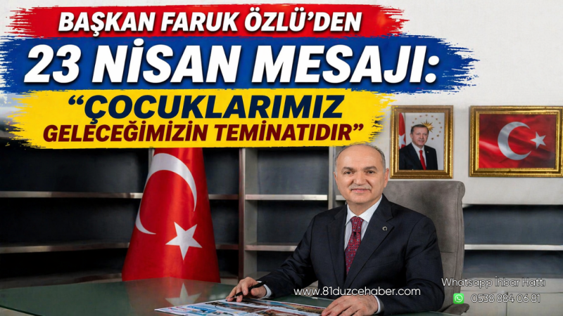 Başkan Faruk Özlü’den 23 Nisan Mesajı: “Çocuklarımız Geleceğimizin Teminatıdır”