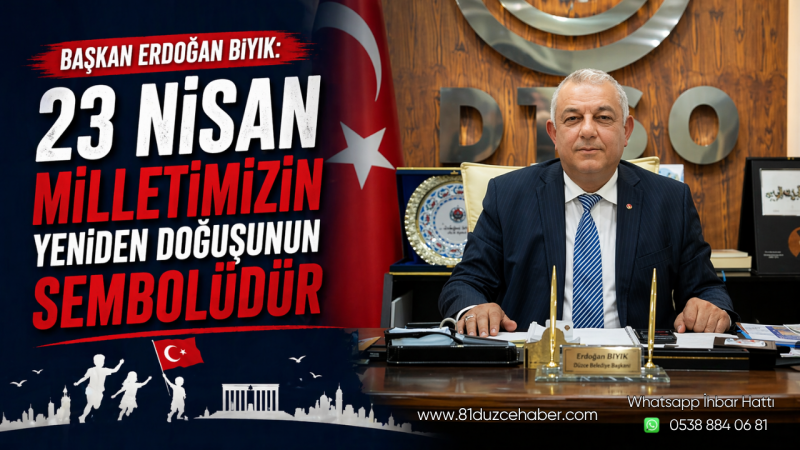 Başkan Erdoğan Bıyık: 23 Nisan Milletimizin Yeniden Doğuşunun Sembolüdür