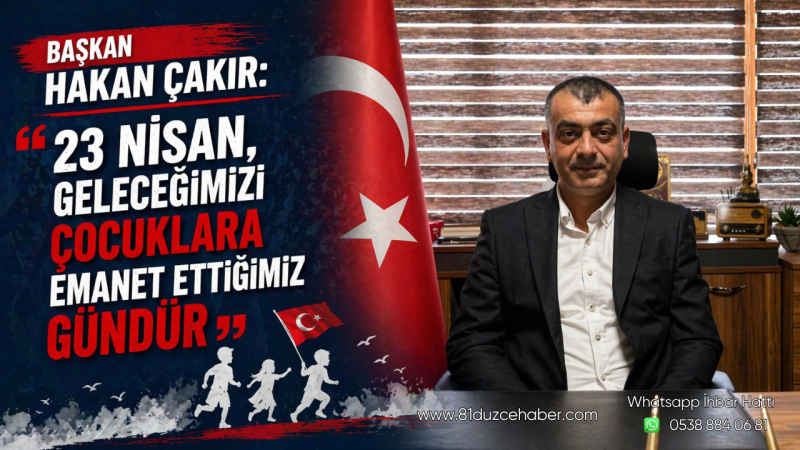 Başkan Hakan Çakır: “23 Nisan, Geleceğimizi Çocuklara Emanet Ettiğimiz Gündür”