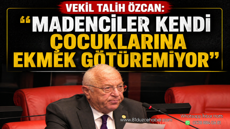 Vekil Talih Özcan: “Madenciler Kendi Çocuklarına Ekmek Götüremiyor”