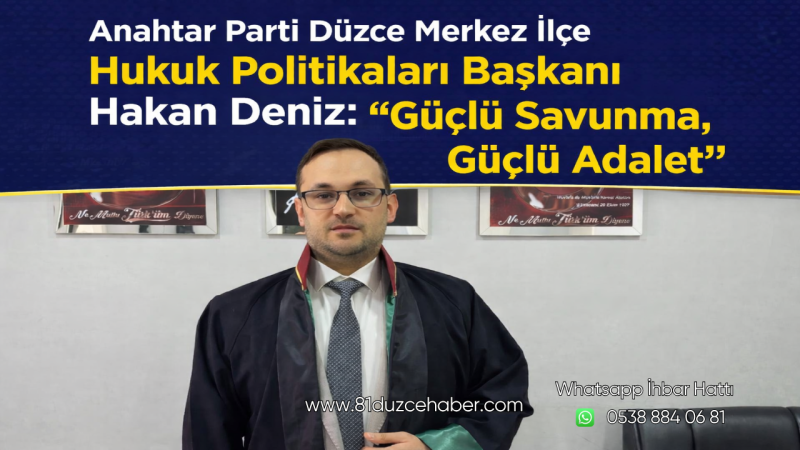 Anahtar Parti Düzce Merkez İlçe Hukuk Politikaları Başkanı Hakan Deniz: “Güçlü Savunma, Güçlü Adalet