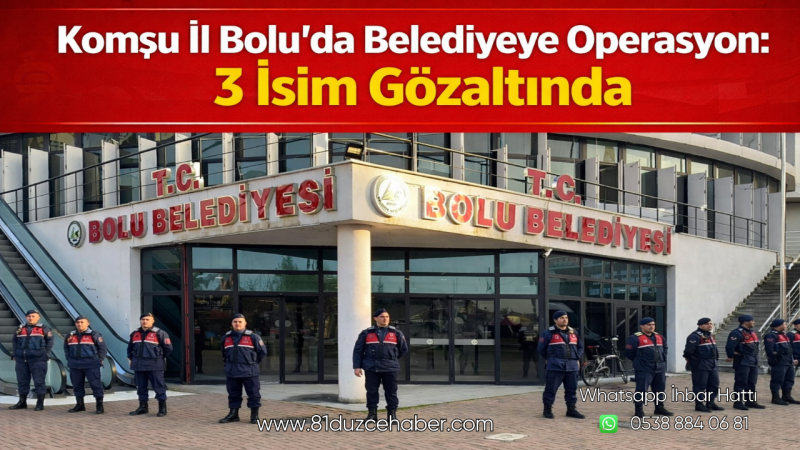 Komşu İl Bolu’da Belediyeye Operasyon: 3 İsim Gözaltında