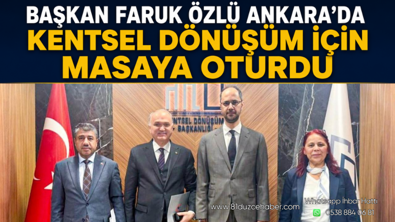 Başkan Faruk Özlü Ankara’da Kentsel Dönüşüm İçin Masaya Oturdu