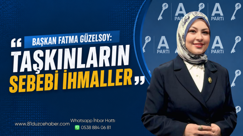 Başkan Fatma Güzelsoy: “Taşkınların Sebebi İhmaller”