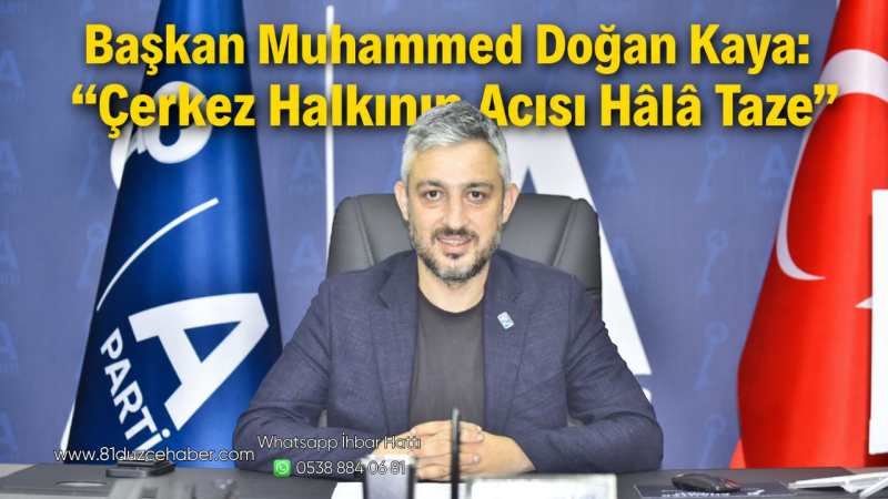 Başkan Muhammed Doğan Kaya: “Çerkez Halkının Acısı Hâlâ Taze”