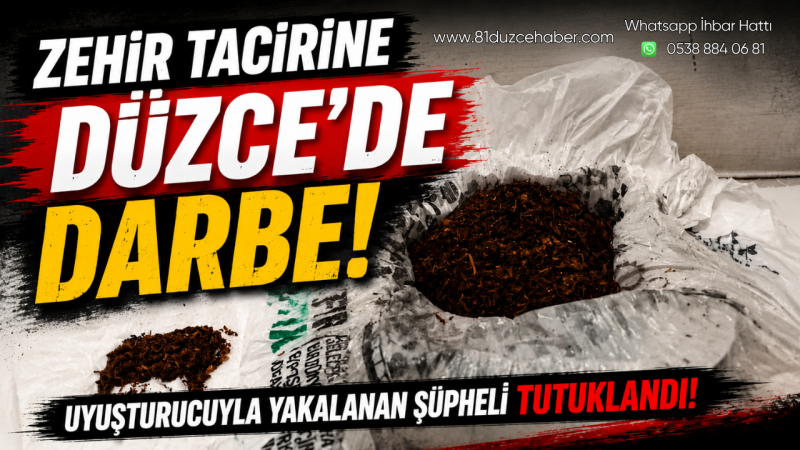 Zehir Tacirine Düzce’de Darbe: Uyuşturucuyla Yakalanan Şüpheli Tutuklandı